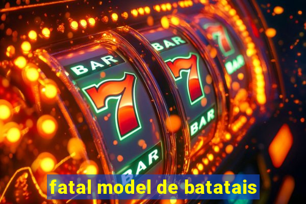 fatal model de batatais